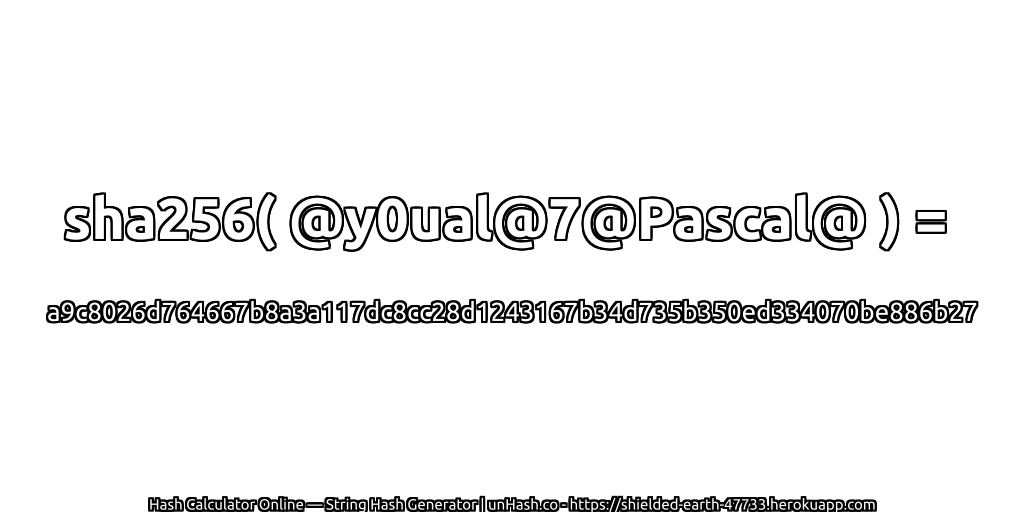 sha256( @y0ual@7@Pascal@ ) = a9c8026d764667b8a3a117dc8cc28d1243167b34d735b350ed334070be886b27 | unHash.co