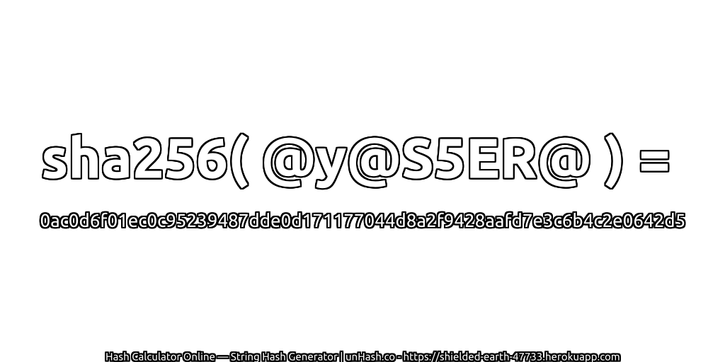 sha256( @y@S5ER@ ) = 0ac0d6f01ec0c95239487dde0d171177044d8a2f9428aafd7e3c6b4c2e0642d5 | unHash.co
