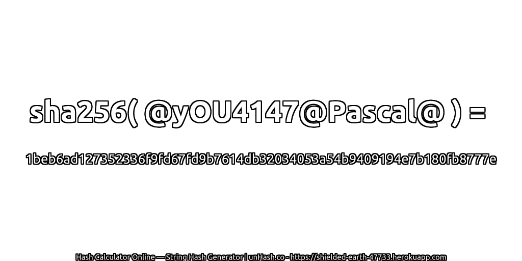 sha256( @yOU4147@Pascal@ ) = 1beb6ad127352336f9fd67fd9b7614db32034053a54b9409194e7b180fb8777e | unHash.co