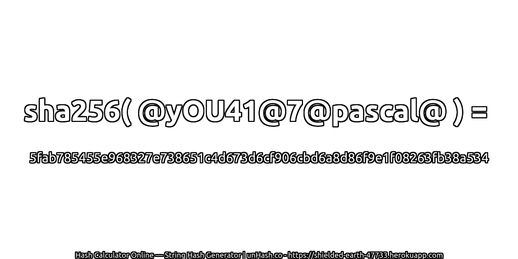 sha256( @yOU41@7@pascal@ ) = 5fab785455e968327e738651c4d673d6cf906cbd6a8d86f9e1f08263fb38a534 | unHash.co