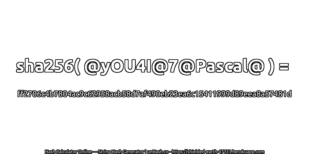 sha256( @yOU4I@7@Pascal@ ) = ff2706c4b7804ac9c62958acb58d7af490eb23ea6c15411999d89eea8a57481d | unHash.co