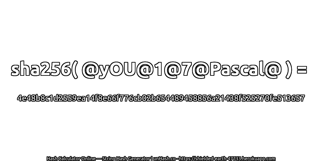 sha256( @yOU@1@7@Pascal@ ) = 4e48b8c1d2559ea14f8e66f776cb02b654489458856a21438f525270fe513657 | unHash.co