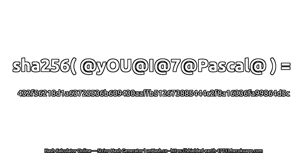 sha256( @yOU@I@7@Pascal@ ) = 432f56218d1a63725536b609430aaffb512673885444c2f8a16336fa99864d5c | unHash.co