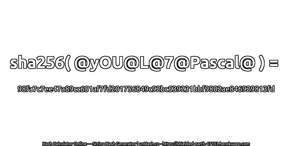 sha256( @yOU@L@7@Pascal@ ) = 98fa7c7ee47a89cc651af7fd201756849c92bc539231bbf9802ae846929813fd | unHash.co