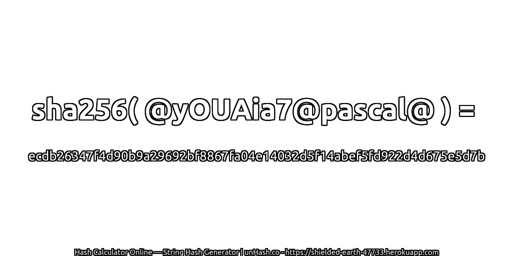 sha256( @yOUAia7@pascal@ ) = ecdb26347f4d90b9a29692bf8867fa04e14032d5f14abef5fd922d4d675e5d7b | unHash.co