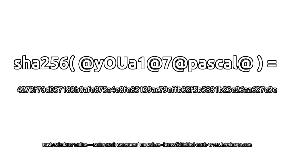 sha256( @yOUa1@7@pascal@ ) = 4273f70d057183b0afe875a4e8fe85139ac79effb32f5b5881b23e26aa627e3e | unHash.co