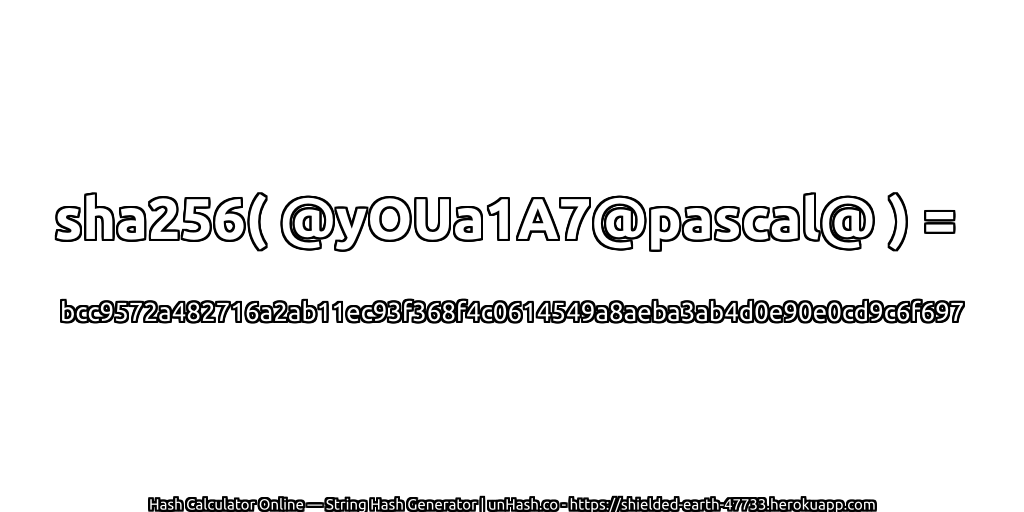 sha256( @yOUa1A7@pascal@ ) = bcc9572a482716a2ab11ec93f368f4c0614549a8aeba3ab4d0e90e0cd9c6f697 | unHash.co