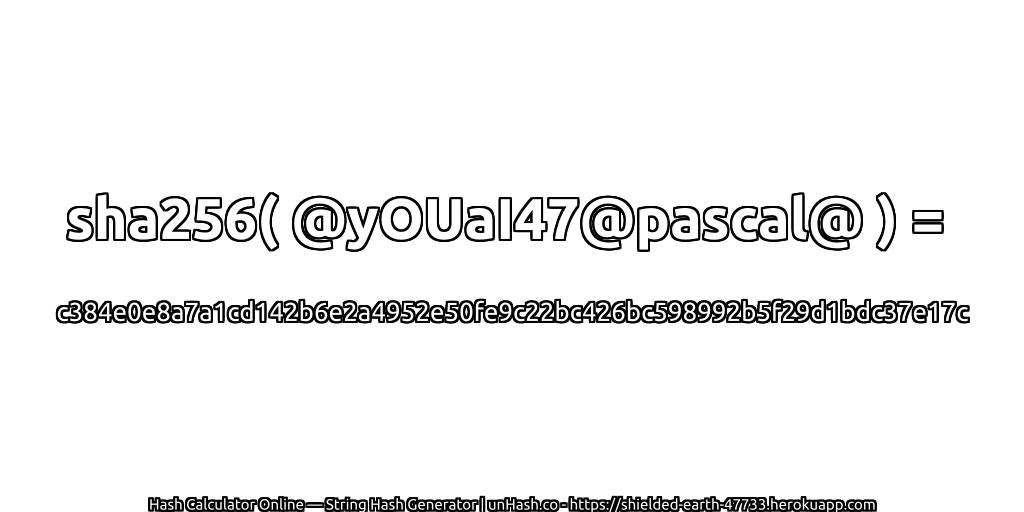 sha256( @yOUaI47@pascal@ ) = c384e0e8a7a1cd142b6e2a4952e50fe9c22bc426bc598992b5f29d1bdc37e17c | unHash.co