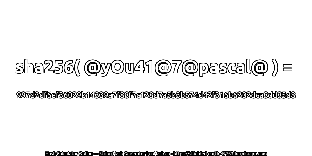 sha256( @yOu41@7@pascal@ ) = 997d2df6ef36029b14339a7f88f7c128d7a5b3b574d42f316b6202dca8dd85d8 | unHash.co
