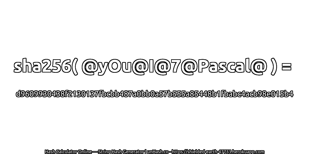 sha256( @yOu@I@7@Pascal@ ) = d9609930438f2130137fbcbb487a0bb0a57b555a85448b1fbabc4acb98e015b4 | unHash.co