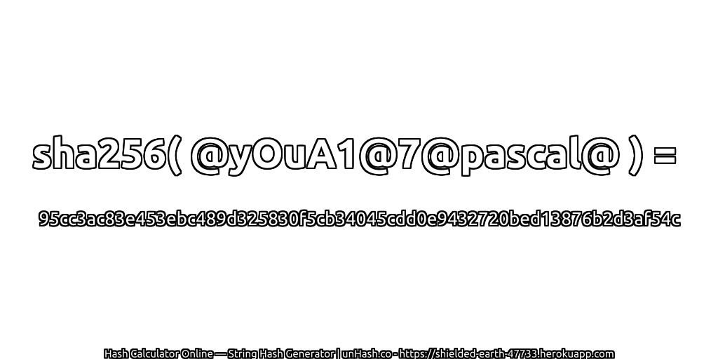sha256( @yOuA1@7@pascal@ ) = 95cc3ac83e453ebc489d325830f5cb34045cdd0e9432720bed13876b2d3af54c | unHash.co
