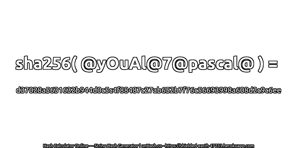 sha256( @yOuAl@7@pascal@ ) = d37028a5631632b944d0c5c4f88487c27ab652b7f76c56693998a608d2c9c6ee | unHash.co