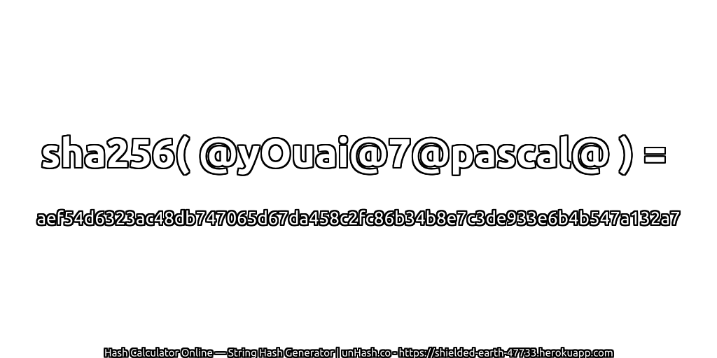 sha256( @yOuai@7@pascal@ ) = aef54d6323ac48db747065d67da458c2fc86b34b8e7c3de933e6b4b547a132a7 | unHash.co