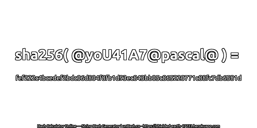 sha256( @yoU41A7@pascal@ ) = fef222c4bcedef2bdc06d804f8fb1d93ec843bb05c865220771c88fc7db6581d | unHash.co