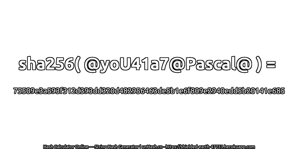 sha256( @yoU41a7@Pascal@ ) = 75509e3a593f312d393dd320d482956463de5b1e6f809e2940edd5b20141e685 | unHash.co