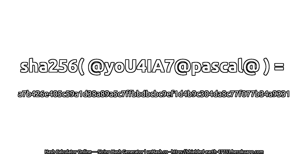 sha256( @yoU4IA7@pascal@ ) = a7b426e405c59a1d38a89a5c7ffbbdbcbc9ef1d4b9c304da8c77f077b34a9331 | unHash.co