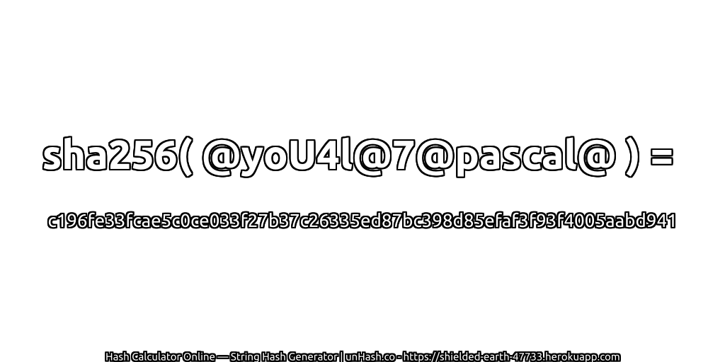 sha256( @yoU4l@7@pascal@ ) = c196fe33fcae5c0ce033f27b37c26335ed87bc398d85efaf3f93f4005aabd941 | unHash.co