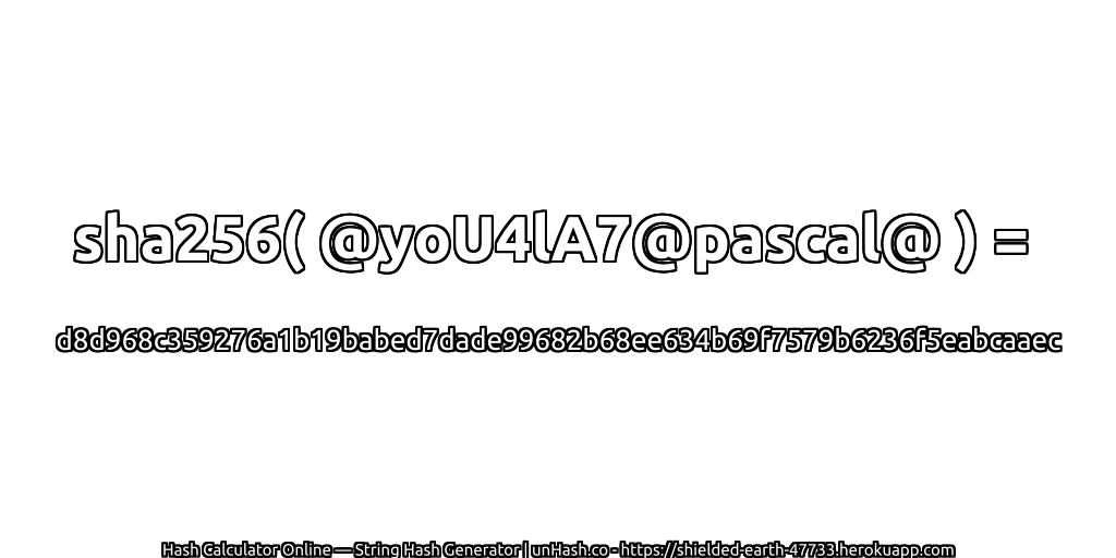 sha256( @yoU4lA7@pascal@ ) = d8d968c359276a1b19babed7dade99682b68ee634b69f7579b6236f5eabcaaec | unHash.co