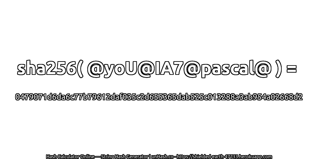 sha256( @yoU@IA7@pascal@ ) = 0479071d6da6c77b79612daf035c2d655365dab525c013288a3ab954a02668d2 | unHash.co