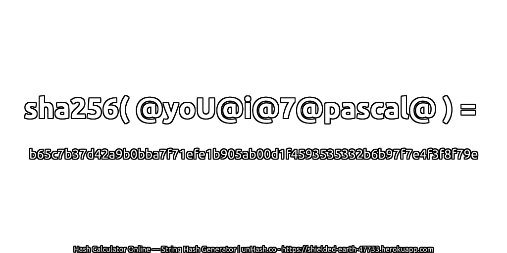 sha256( @yoU@i@7@pascal@ ) = b65c7b37d42a9b0bba7f71efe1b905ab00d1f4593535332b6b97f7e4f3f8f79e | unHash.co