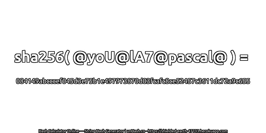 sha256( @yoU@lA7@pascal@ ) = 084149abcccef045d3e75b1e497973870d03fcafc8ce52457c3611dc72a9c655 | unHash.co