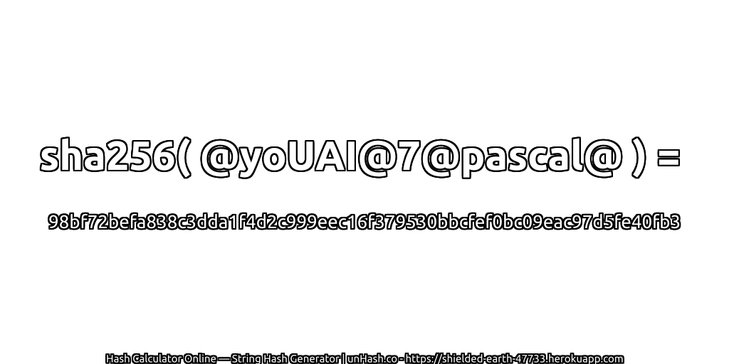 sha256( @yoUAI@7@pascal@ ) = 98bf72befa838c3dda1f4d2c999eec16f379530bbcfef0bc09eac97d5fe40fb3 | unHash.co