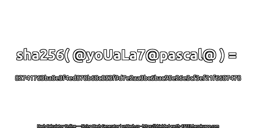 sha256( @yoUaLa7@pascal@ ) = 82741763ba8e3f4ed878b68c053f9d7e2aa3bc6bac95e26e3cf3ef21f6687478 | unHash.co
