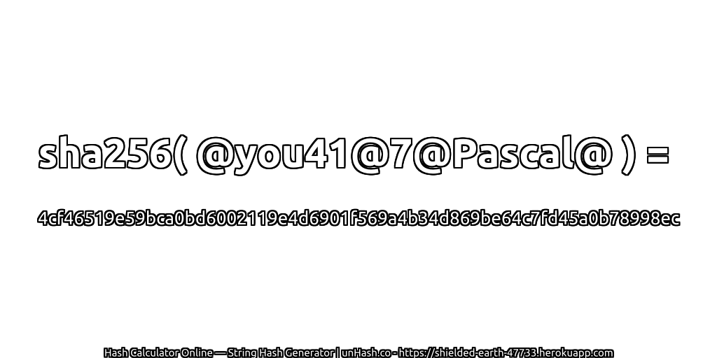 sha256( @you41@7@Pascal@ ) = 4cf46519e59bca0bd6002119e4d6901f569a4b34d869be64c7fd45a0b78998ec | unHash.co