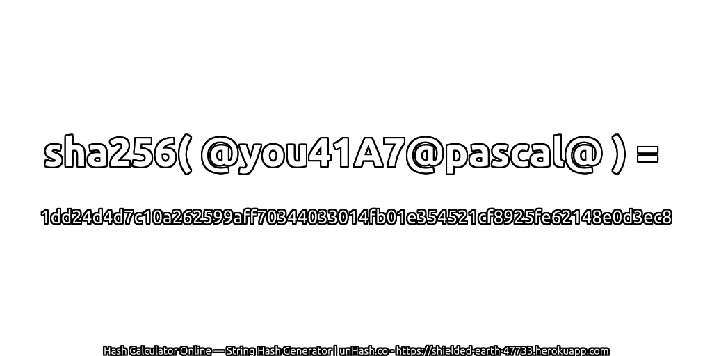 sha256( @you41A7@pascal@ ) = 1dd24d4d7c10a262599aff70344033014fb01e354521cf8925fe62148e0d3ec8 | unHash.co