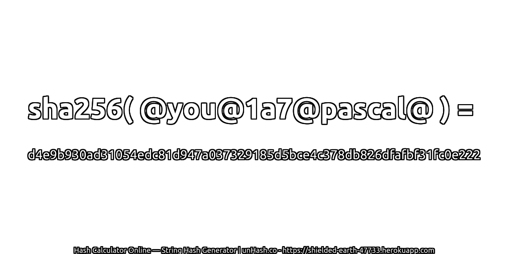 sha256( @you@1a7@pascal@ ) = d4e9b930ad31054edc81d947a037329185d5bce4c378db826dfafbf31fc0e222 | unHash.co