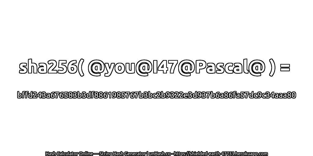 sha256( @you@I47@Pascal@ ) = bffd243a676583b3df8861985767b3bc2b9322e3d937b6a86fa57dc9c34aaa80 | unHash.co