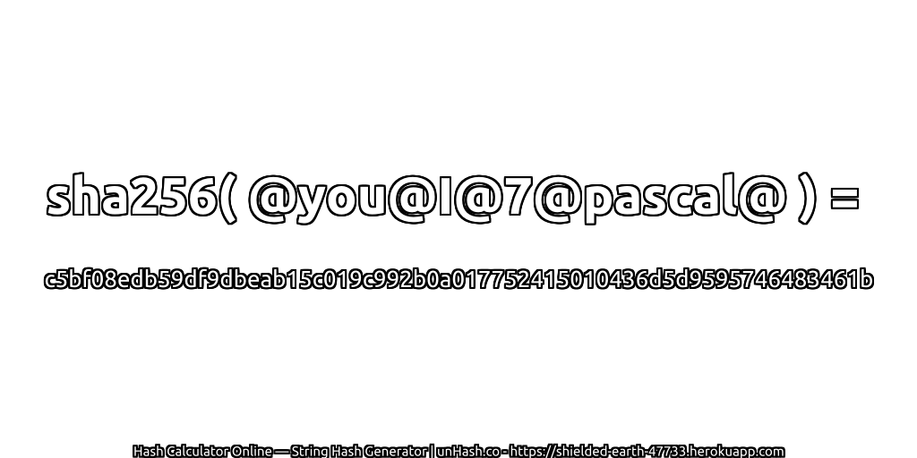 sha256( @you@I@7@pascal@ ) = c5bf08edb59df9dbeab15c019c992b0a017752415010436d5d9595746483461b | unHash.co