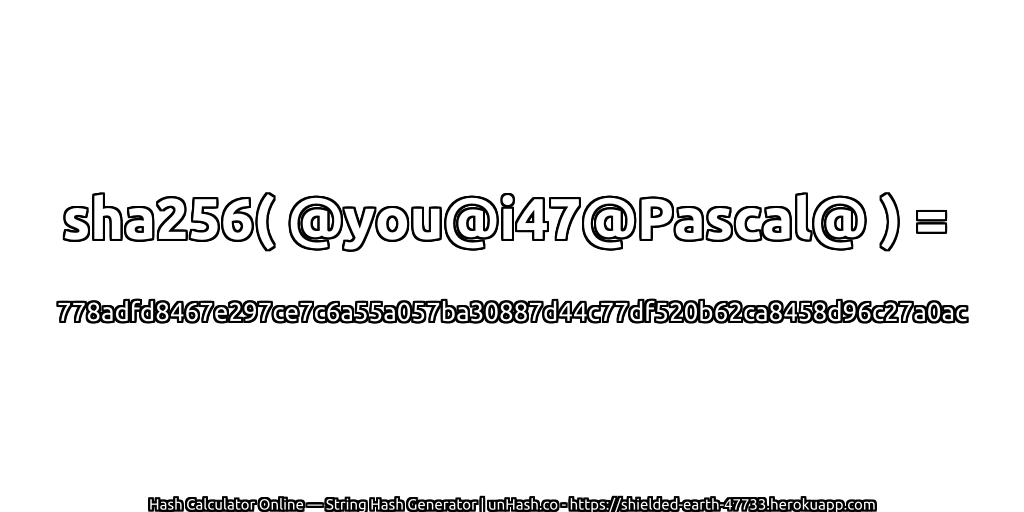 sha256( @you@i47@Pascal@ ) = 778adfd8467e297ce7c6a55a057ba30887d44c77df520b62ca8458d96c27a0ac | unHash.co