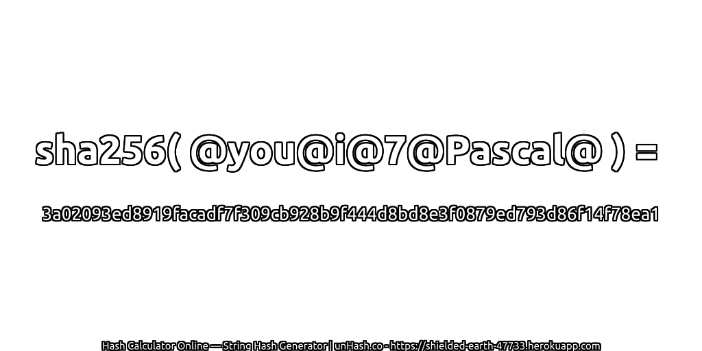 sha256( @you@i@7@Pascal@ ) = 3a02093ed8919facadf7f309cb928b9f444d8bd8e3f0879ed793d86f14f78ea1 | unHash.co