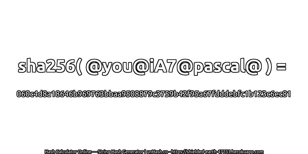 sha256( @you@iA7@pascal@ ) = 060c4d8a18646b969763bbaa9508879c3759b42f95a67fdddebfc1b123c6ec81 | unHash.co