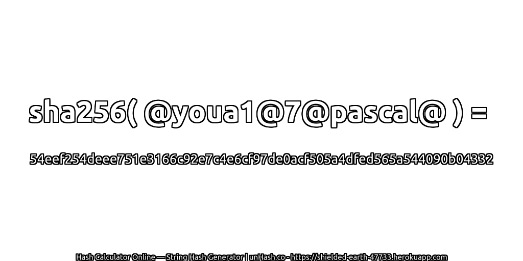 sha256( @youa1@7@pascal@ ) = 54eef254deee751e3166c92e7c4e6cf97de0acf505a4dfed565a544090b04332 | unHash.co