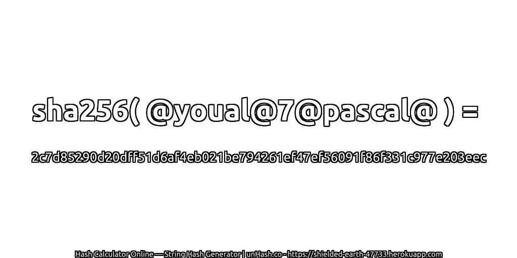 sha256( @youal@7@pascal@ ) = 2c7d85290d20dff51d6af4eb021be794261ef47ef56091f86f331c977e203eec | unHash.co