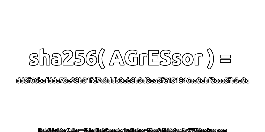 sha256( AGrESsor ) = dd5f66bafdda75e28b51fd7c8ddb0eb8b3d3ea5f6151846ca3ebf3ccc5fb5a3c | unHash.co