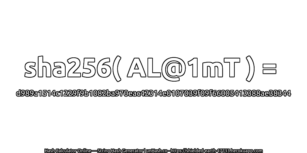 sha256( AL@1mT ) = d989a1514c1229f9b1082ba970eac42314e0107039f09f66005413388ae38344 | unHash.co