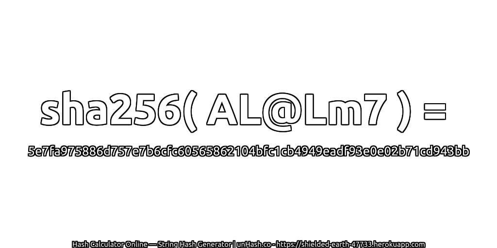 sha256( AL@Lm7 ) = 5e7fa975886d757e7b6cfc60565862104bfc1cb4949eadf93e0e02b71cd943bb | unHash.co