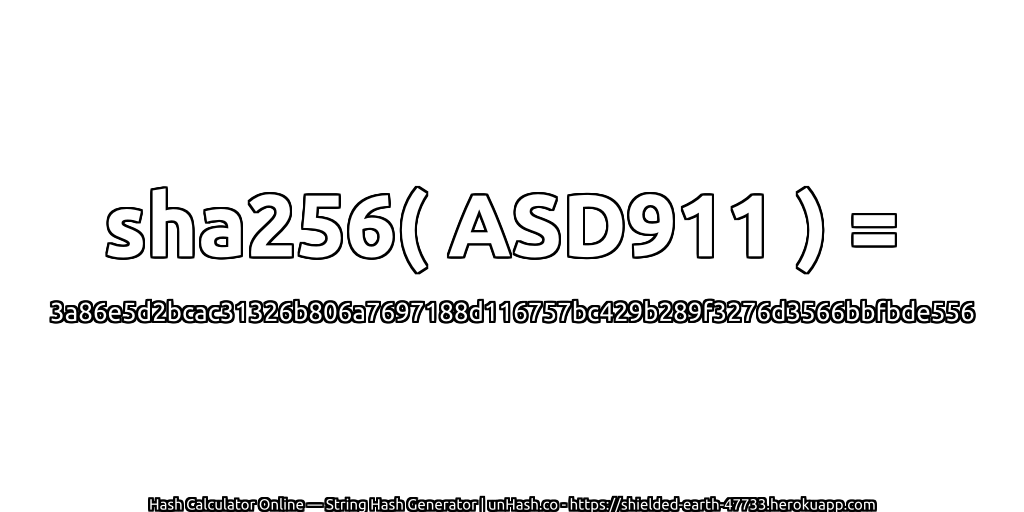 sha256( ASD911 ) = 3a86e5d2bcac31326b806a7697188d116757bc429b289f3276d3566bbfbde556 | unHash.co