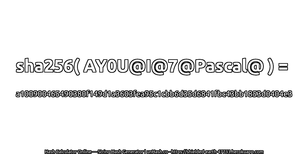 sha256( AY0U@I@7@Pascal@ ) = a100900465490380f149d1a3603fea95c1cbb6d35d6841fbc43bb1853d0404e3 | unHash.co