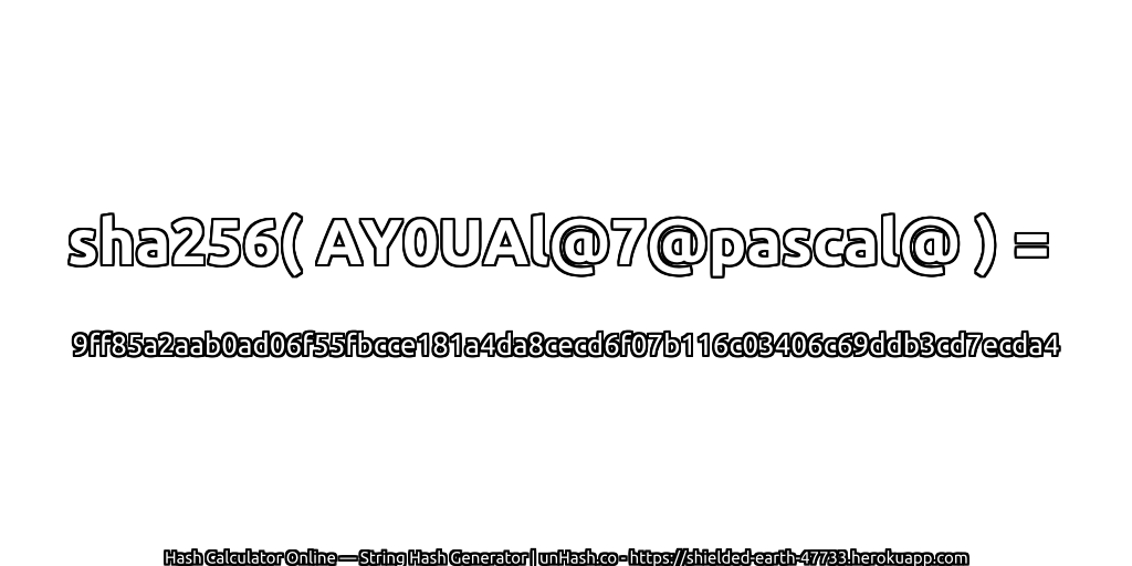 sha256( AY0UAl@7@pascal@ ) = 9ff85a2aab0ad06f55fbcce181a4da8cecd6f07b116c03406c69ddb3cd7ecda4 | unHash.co