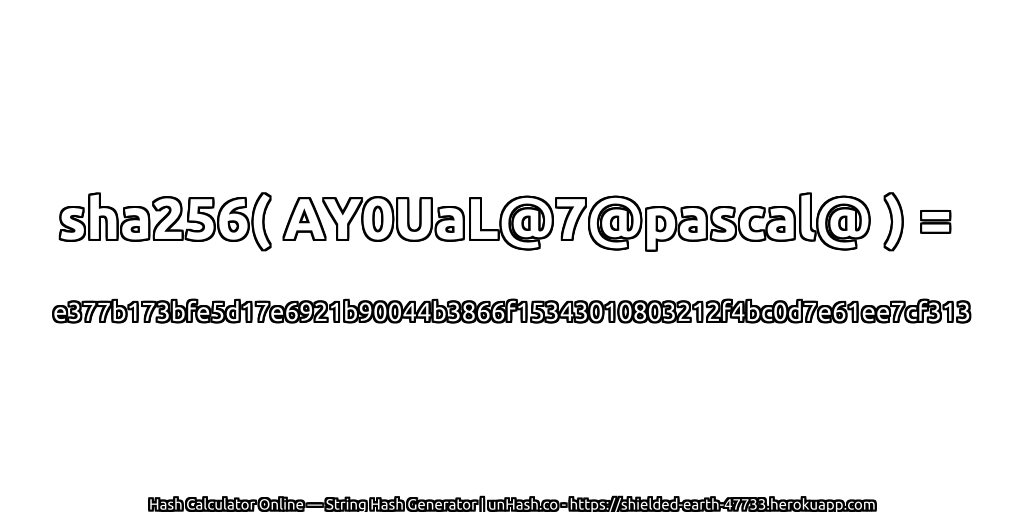 sha256( AY0UaL@7@pascal@ ) = e377b173bfe5d17e6921b90044b3866f15343010803212f4bc0d7e61ee7cf313 | unHash.co