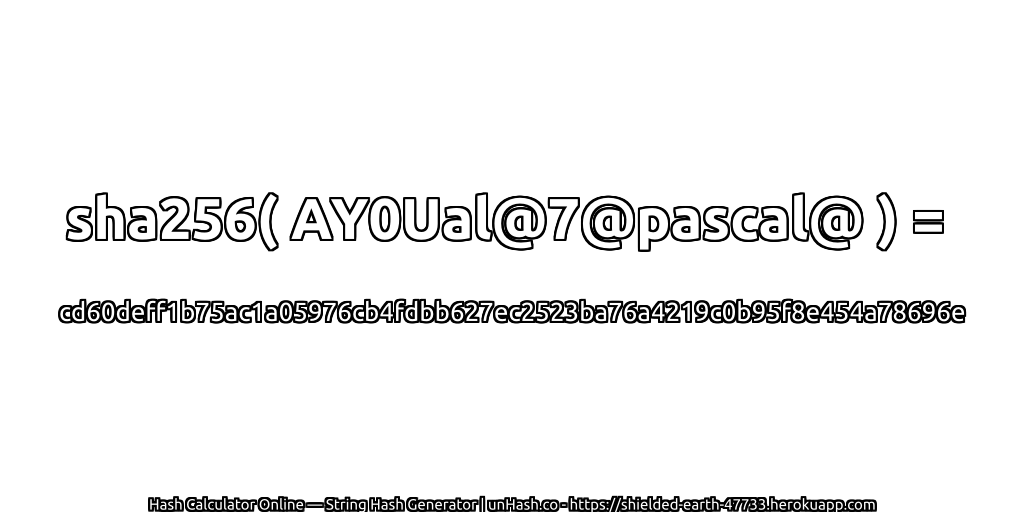 sha256( AY0Ual@7@pascal@ ) = cd60deff1b75ac1a05976cb4fdbb627ec2523ba76a4219c0b95f8e454a78696e | unHash.co