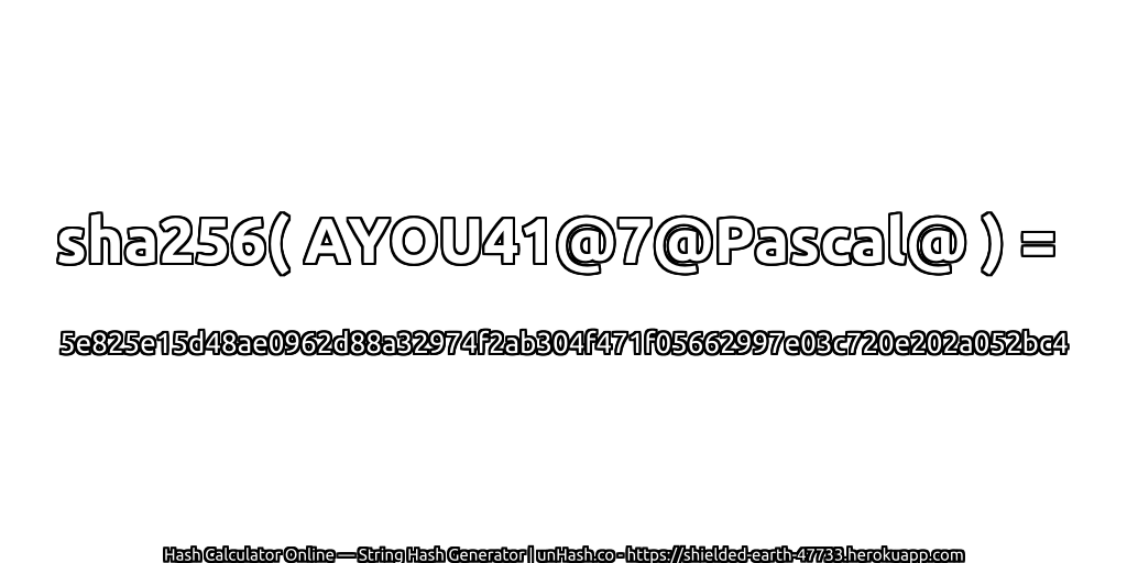 sha256( AYOU41@7@Pascal@ ) = 5e825e15d48ae0962d88a32974f2ab304f471f05662997e03c720e202a052bc4 | unHash.co
