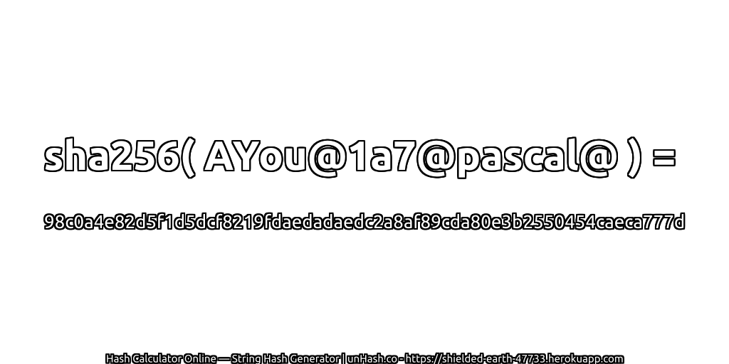 sha256( AYou@1a7@pascal@ ) = 98c0a4e82d5f1d5dcf8219fdaedadaedc2a8af89cda80e3b2550454caeca777d | unHash.co
