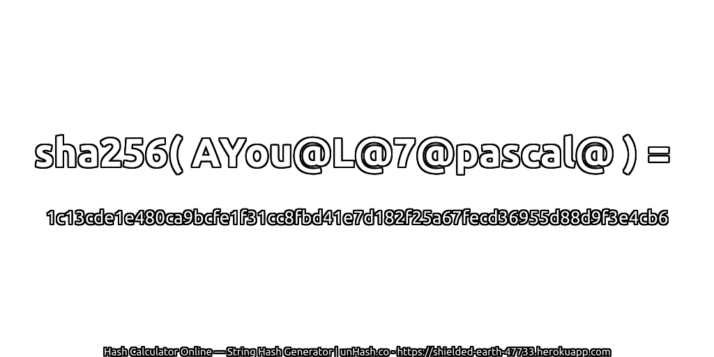 sha256( AYou@L@7@pascal@ ) = 1c13cde1e480ca9bcfe1f31cc8fbd41e7d182f25a67fecd36955d88d9f3e4cb6 | unHash.co