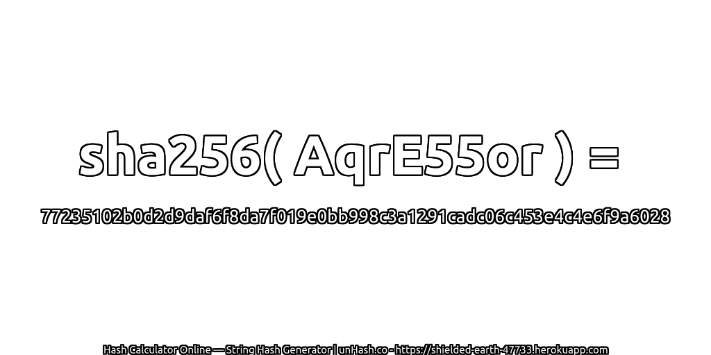 sha256( AqrE55or ) = 77235102b0d2d9daf6f8da7f019e0bb998c3a1291cadc06c453e4c4e6f9a6028 | unHash.co