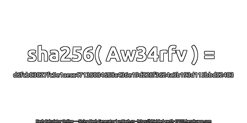 sha256( Aw34rfv ) = d6fcb03027fc5e1aecc47135084658c436e19d228f3624a3b193d115bbd52403 | unHash.co